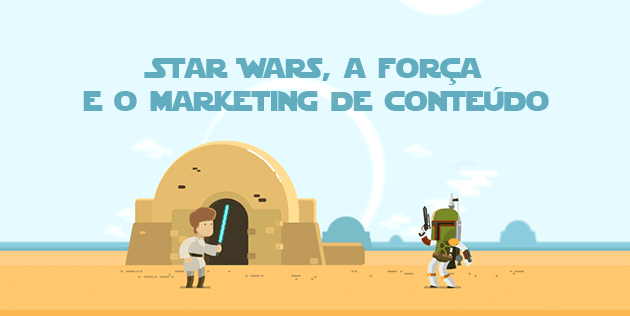 star wars, a força e o marketing de conteúdo