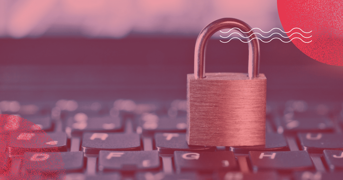 Segurança digital: proteja seus dados e seus clientes com estas 7 dicas