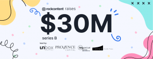 Announcing Rock Content’s $30M Series B funding